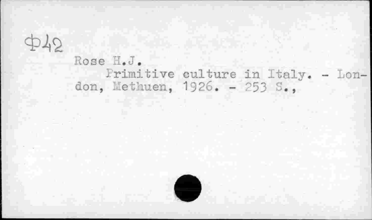 ﻿Rose И.J.
Primitive culture in Italy. - London, Methuen, 1926. - 253 3.,